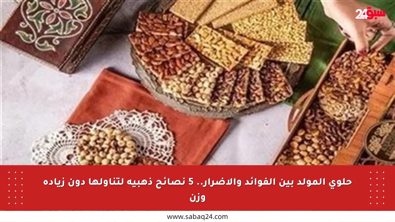 حلوى المولد بين الفوائد والأضرار.. 5 نصائح ذهبية لتناولها دون زيادة وزن